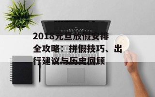 2018元旦放假安排全攻略：拼假技巧、出行建议与历史回顾