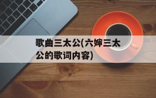歌曲三太公(六婶三太公的歌词内容)