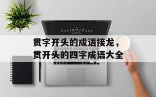 贯字开头的成语接龙，贯开头的四字成语大全