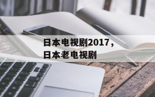 日本电视剧2017，日本老电视剧