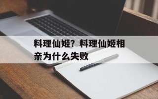料理仙姬？料理仙姬相亲为什么失败