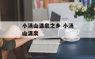 小汤山温泉之乡 小汤山温泉