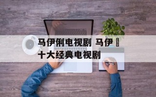 马伊俐电视剧 马伊琍十大经典电视剧