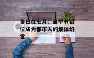 冬日在七月：当季节错位成为都市人的集体幻觉