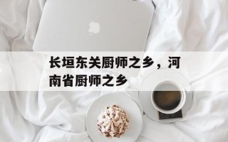 长垣东关厨师之乡，河南省厨师之乡