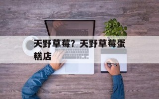 天野草莓？天野草莓蛋糕店