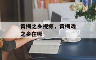 黄梅之乡视频，黄梅戏之乡在哪