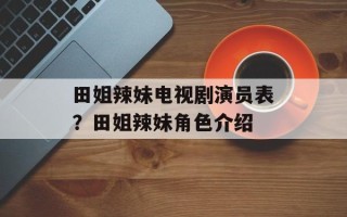田姐辣妹电视剧演员表？田姐辣妹角色介绍