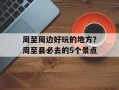 周至周边好玩的地方？周至县必去的5个景点