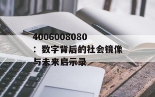 4006008080：数字背后的社会镜像与未来启示录