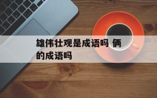 雄伟壮观是成语吗 俩的成语吗