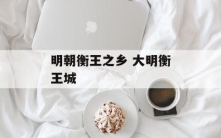 明朝衡王之乡 大明衡王城