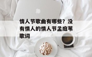 情人节歌曲有哪些？没有情人的情人节孟庭苇歌词