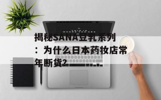 揭秘SANA豆乳系列：为什么日本药妆店常年断货？