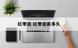 红枣泥 红枣泥蒸多久