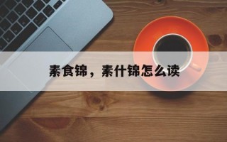素食锦，素什锦怎么读