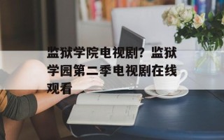 监狱学院电视剧？监狱学园第二季电视剧在线观看