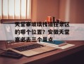 天堂寨玻璃栈道在景区的哪个位置？安徽天堂寨必去三个景点