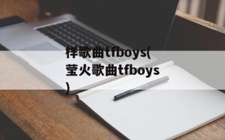 样歌曲tfboys(莹火歌曲tfboys)