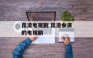 昆凌电视剧 昆凌参演的电视剧