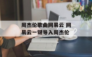 周杰伦歌曲网易云 网易云一键导入周杰伦