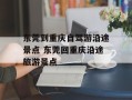 东莞到重庆自驾游沿途景点 东莞回重庆沿途旅游景点