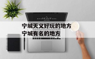 宁城天义好玩的地方 宁城有名的地方