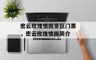 密云玫瑰情园景区门票，密云玫瑰情园简介