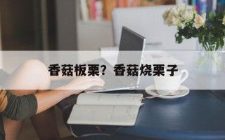 香菇板栗？香菇烧栗子