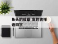 鱼头的成语 鱼的吉祥语四字