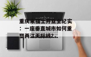 重庆来福士开业全纪实：一座垂直城市如何重塑两江天际线？