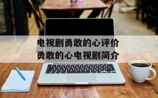 电视剧勇敢的心评价 勇敢的心电视剧简介
