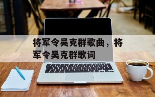 将军令吴克群歌曲，将军令吴克群歌词