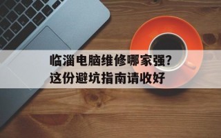 临淄电脑维修哪家强？这份避坑指南请收好