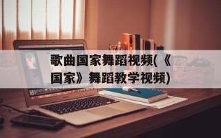 歌曲国家舞蹈视频(《国家》舞蹈教学视频)