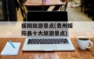 绥阳旅游景点(贵州绥阳县十大旅游景点)