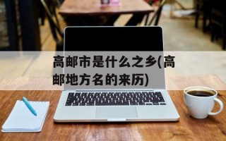 高邮市是什么之乡(高邮地方名的来历)