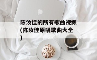 陈汝佳的所有歌曲视频(陈汝佳原唱歌曲大全)