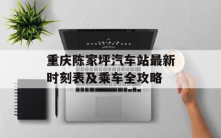 重庆陈家坪汽车站最新时刻表及乘车全攻略