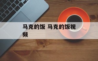 马克的饭 马克的饭视频