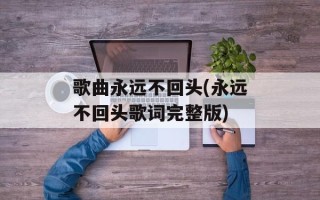 歌曲永远不回头(永远不回头歌词完整版)