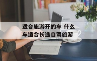 适合旅游开的车 什么车适合长途自驾旅游