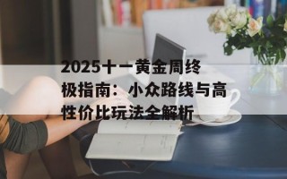 2025十一黄金周终极指南：小众路线与高性价比玩法全解析