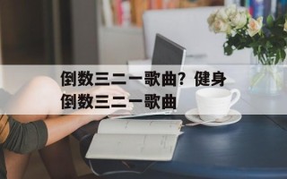 倒数三二一歌曲？健身倒数三二一歌曲