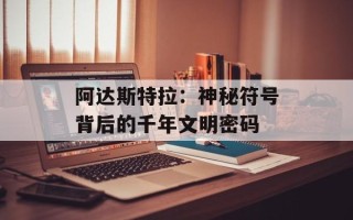 阿达斯特拉：神秘符号背后的千年文明密码