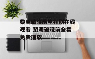 黎明破晓前电视剧在线观看 黎明破晓前全集免费播放