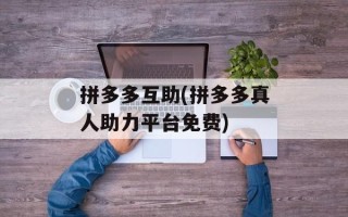 拼多多互助(拼多多真人助力平台免费)