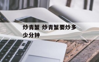 炒青蟹 炒青蟹要炒多少分钟
