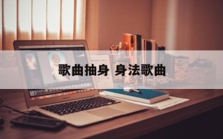 歌曲抽身 身法歌曲