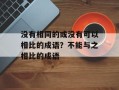没有相同的或没有可以相比的成语？不能与之相比的成语
